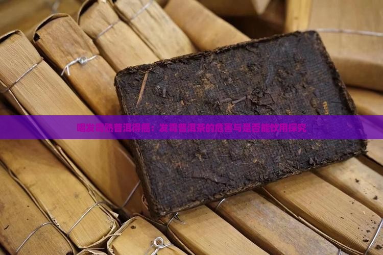 喝发霉熟普洱得癌：发霉普洱茶的危害与是否能饮用探究