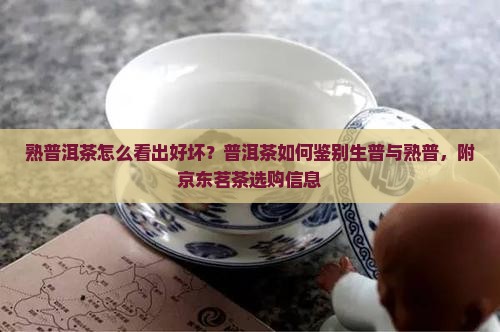 熟普洱茶怎么看出好坏？普洱茶如何鉴别生普与熟普，附京东茗茶选购信息