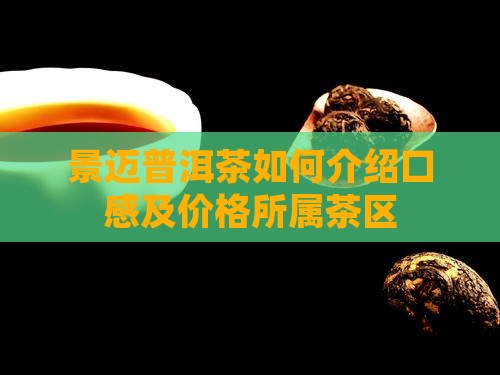 景迈普洱茶如何介绍口感及价格所属茶区