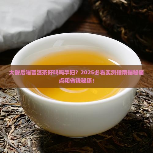 大餐后喝普洱茶好吗吗孕妇