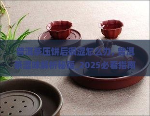 普洱茶压饼后很涩怎么办