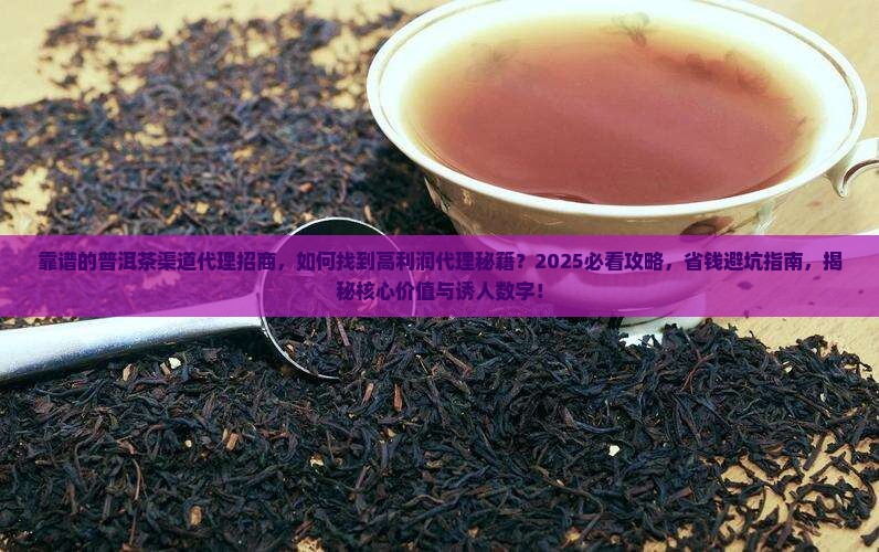 靠谱的普洱茶渠道代理招商