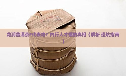 龙润普洱茶F什么意思