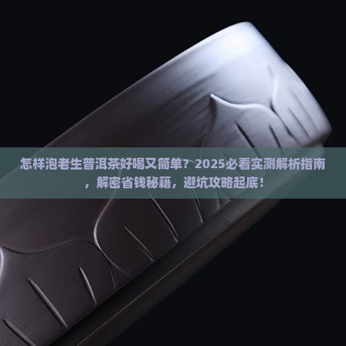 怎样泡老生普洱茶好喝又简单 怎样泡老生普洱茶好喝又简单
