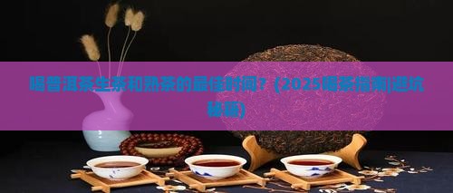 喝普洱茶生茶和熟茶的时间