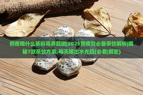 熬夜喝什么茶排毒养颜斑