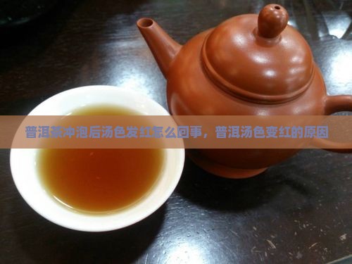普洱茶冲泡后汤色发红怎么回事