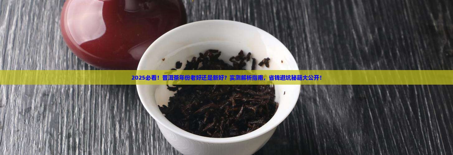 普洱茶年份老好还是年份新好