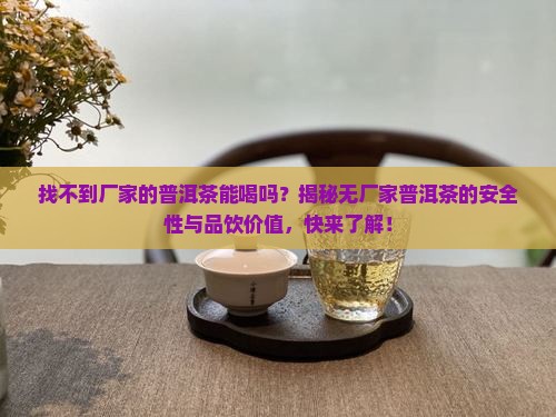 找不到厂家的普洱茶能喝吗
