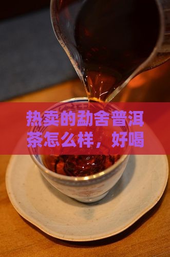热卖的勐舍普洱茶怎么样