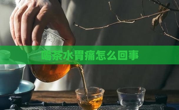 喝茶水胃痛怎么回事