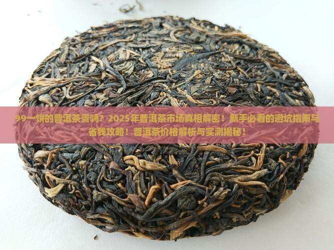 99一饼的普洱茶贵吗