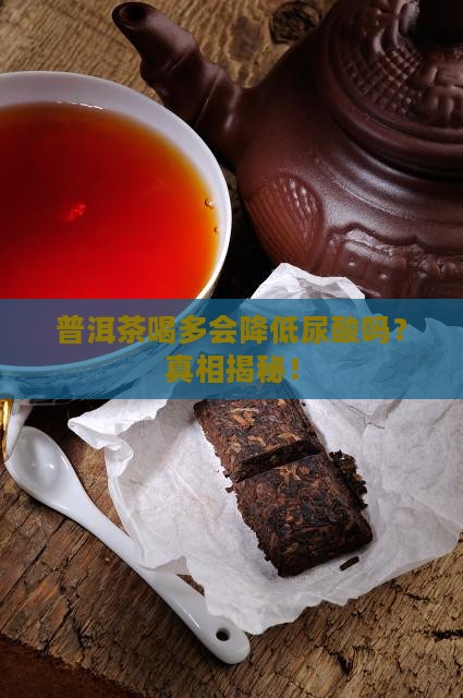普洱茶喝多会降低尿酸吗