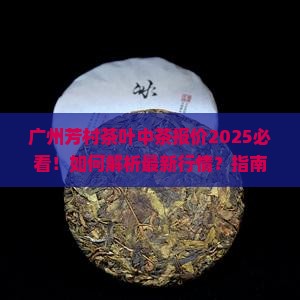广州芳村茶叶中茶报价