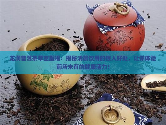 龙润普洱茶萃空腹喝
