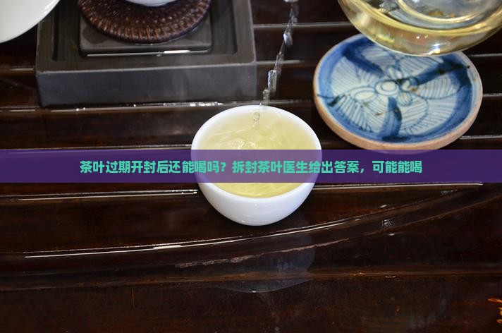 没人拆封的过期茶叶能喝吗