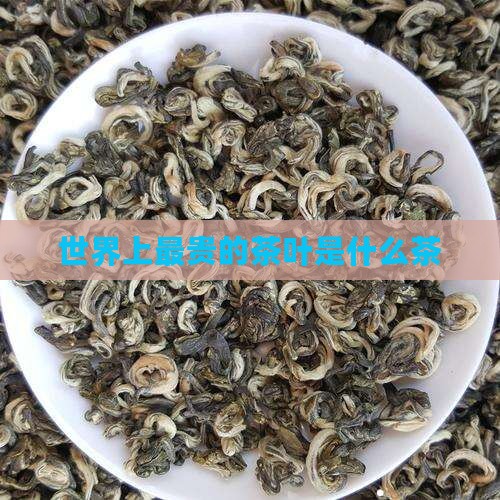 世界上最贵的茶叶是什么茶