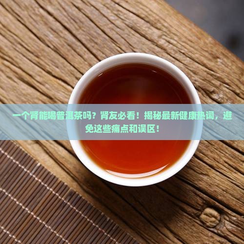 一个肾能喝普洱茶吗