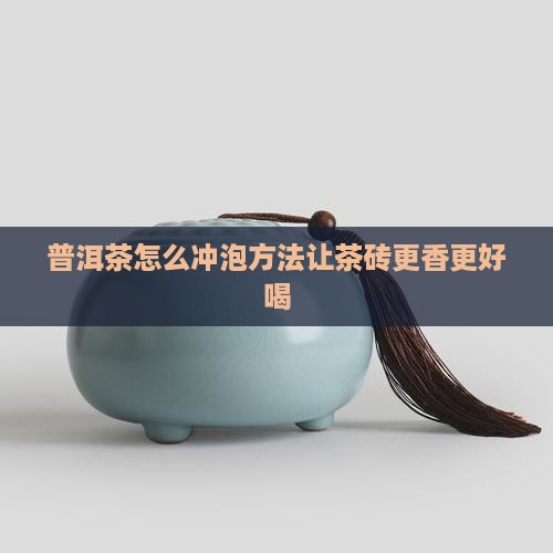 茶砖普洱茶怎么喝好喝又香