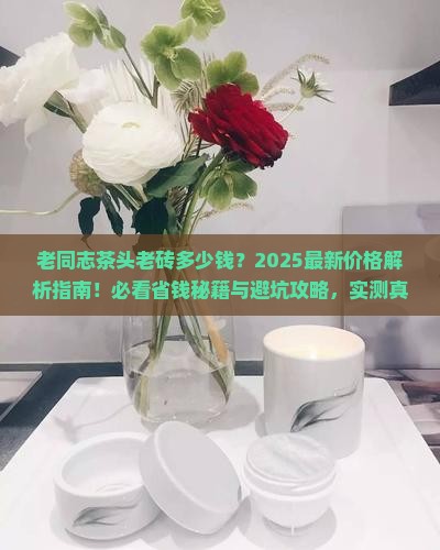 老同志茶头老砖多少钱