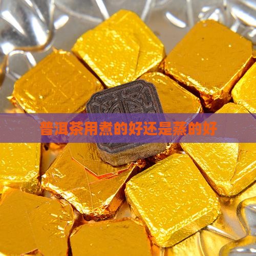 普洱茶用煮的好还是蒸的好