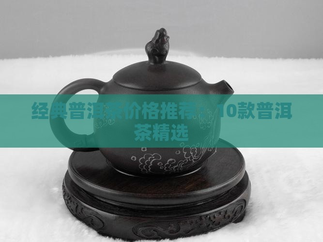 10款经典普洱茶价格