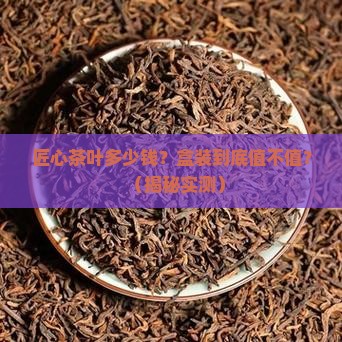 匠心茶叶多少钱盒装