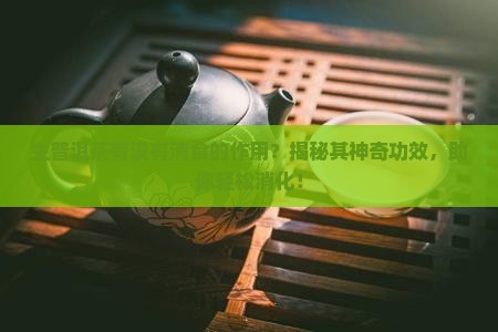 生普洱茶有没有消食的作用