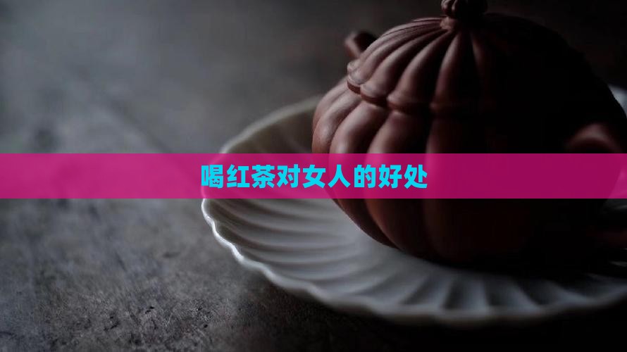 喝红茶对女人的好处