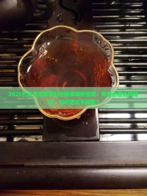 孔氏普洱茶昔归价格表