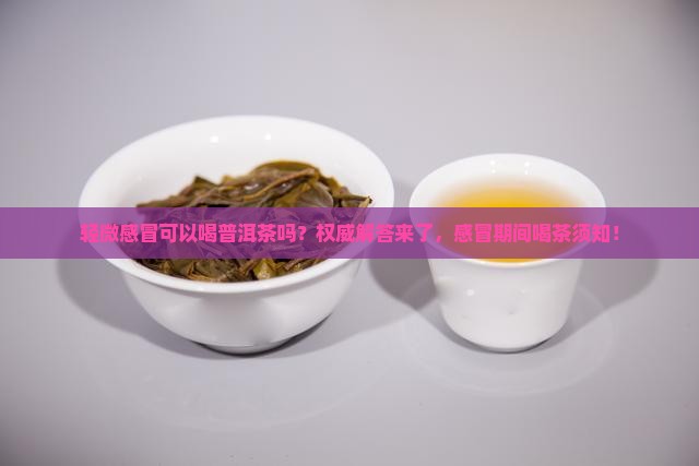 轻微感冒可以喝普洱茶吗