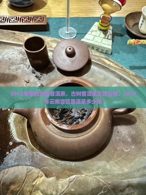2012年老树宫廷普洱茶