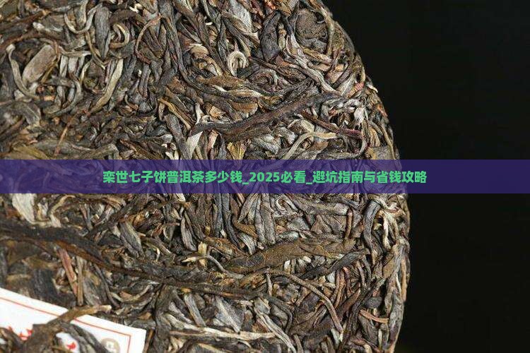栾世七子饼普洱茶多少钱