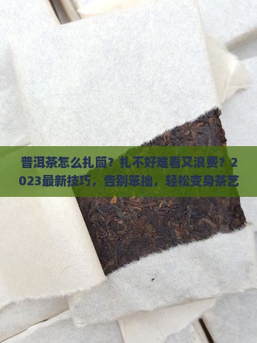 普洱茶怎么扎筒 普洱茶怎么扎筒