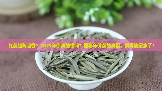 红茶年份越久越好吗红茶的价值