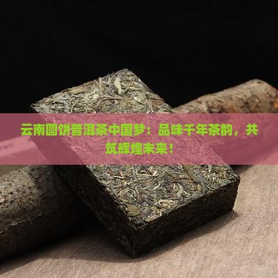 云南圆饼普洱茶中国梦