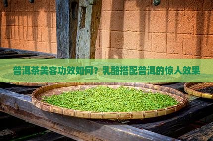 乳酪配普洱茶美容效果怎么样