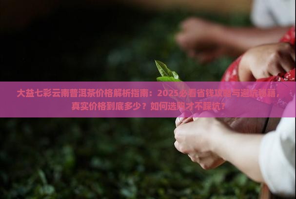 大益七彩云南普洱茶价格