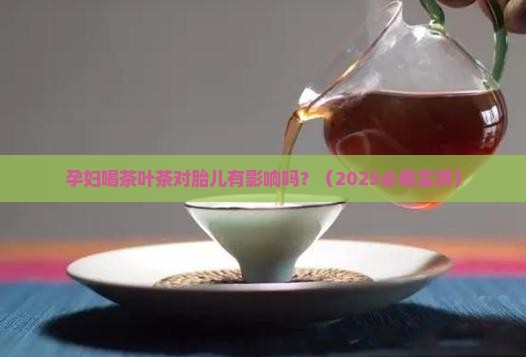 孕妇喝茶叶茶对胎儿有影响吗