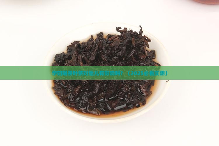 孕妇喝茶叶茶对胎儿有影响吗