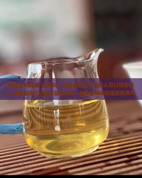 脾胃虚弱能喝袪湿茶吗