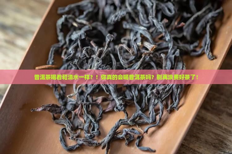 普洱茶喝着和清水一样