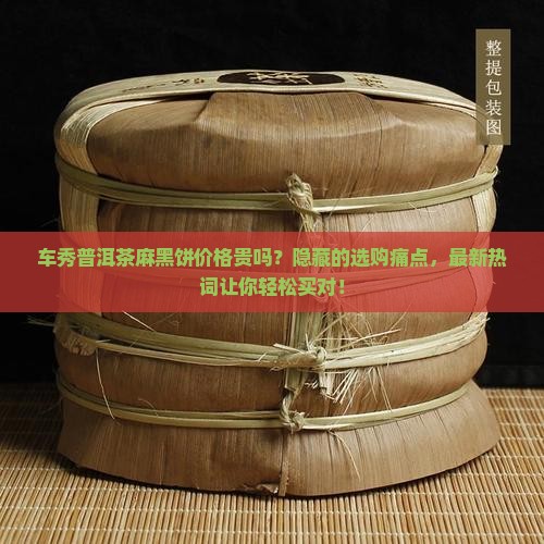 车秀普洱茶麻黑饼价格查询