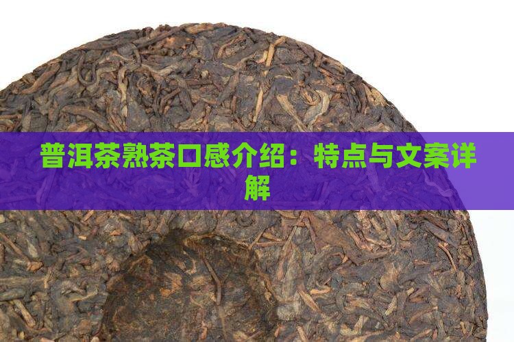 普洱茶熟茶口感介绍：特点与文案详解