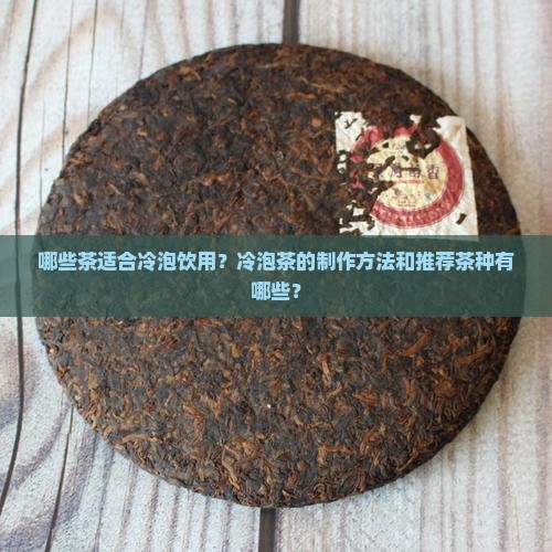 哪些茶适合冷泡饮用？冷泡茶的制作方法和推荐茶种有哪些？