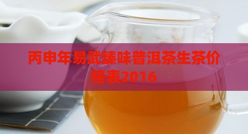 丙申年易武臻味普洱茶生茶价格表2016