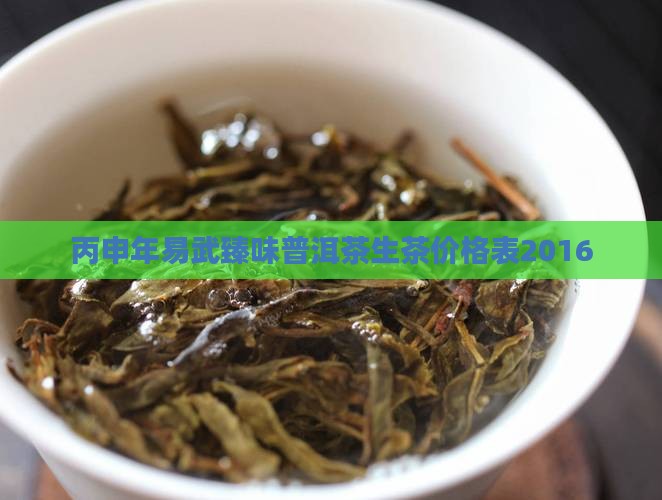 丙申年易武臻味普洱茶生茶价格表2016