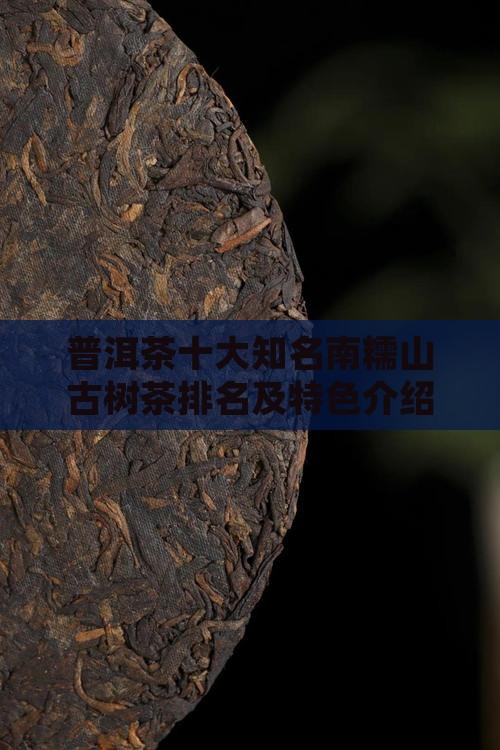 普洱茶十大知名南糯山古树茶排名及特色介绍