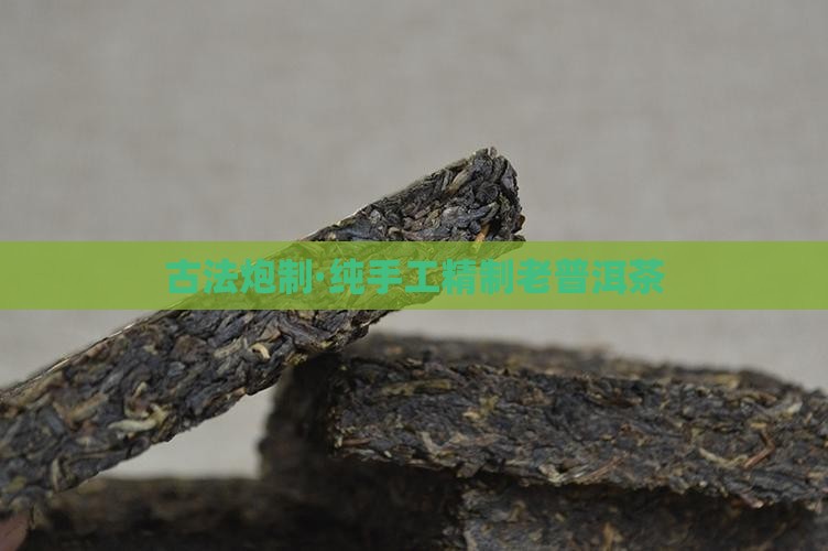 古法炮制·纯手工精制老普洱茶