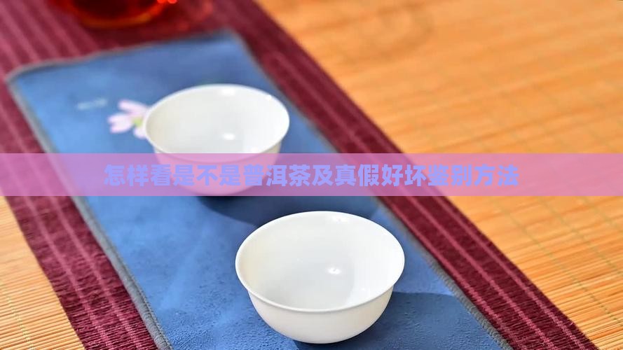 怎样看是不是普洱茶及真假好坏鉴别方法